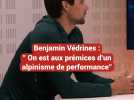 Benjamin Védrines : "On est aux prémices d'un alpinisme de performance"