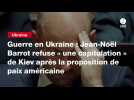 VIDEO. Guerre en Ukraine : Jean-Noël Barrot refuse « une capitulation » de Kiev après la proposition de paix américaine