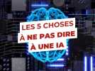 5 choses à ne pas dire à une IA