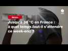 VIDEO. Jusqu'à 38 °C en France : à quel temps faut-il s'attendre ce week-end ?