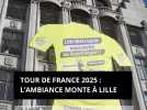 Tour de France 2025 : l'ambiance monte à Lille !