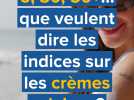 6, 30, 50+... que veulent dire les indices sur les crème solaires ?