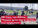 VIDÉO SM Caen. Léo Milliner : « Prouver qu'on vise la montée, tout simplement »