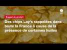 VIDEO. Des chips Lay's rappelées dans toute la France à cause de la présence de certaines huiles
