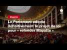 VIDEO. Le Parlement adopte définitivement le projet de loi pour « refonder Mayotte »