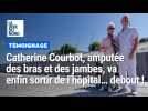 Catherine Courbot, amputée des bras et des jambes, va enfin sortir de l'hôpital... debout !