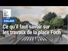 Calais : ce qu'il faut savoir sur les travaux de la place Foch