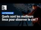 Astronomie : un astronome nous donne les meilleurs lieux pour observer le ciel ?