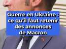 Guerre en Ukraine : ce qu'il faut retenir des annonces de Macron