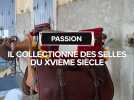 Il collectionne des selles du XVIème siècle