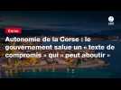VIDEO. Autonomie de la Corse : le gouvernement salue un « texte de compromis » qui « peut aboutir »