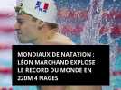 Mondiaux de natation : Léon Marchand explose le record du monde à Singapour