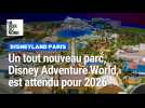 Disneyland Paris se prépare à lancer son nouveau parc Disney Adventure World