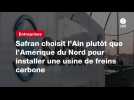 VIDEO. Safran choisit l'Ain plutôt que l'Amérique du Nord pour installer une usine de freins carbone