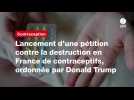 VIDEO. Lancement d'une pétition contre la destruction en France de contraceptifs, ordonnée par Donald Trump