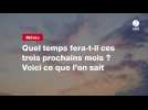 VIDEO. Quel temps fera-t-il ces trois prochains mois ? Voici ce que l'on sait