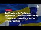 VIDEO. En Ukraine, le Parlement approuve le rétablissement de l'indépendance d'instances anticorruption