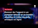 VIDEO. Donner de l'argent à un pompier blessé et sa famille : attention à cette nouvelle arnaque en ligne