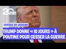 Donald Trump Trump donne « 10 à 12 jours » à Poutine pour arrêter la guerre en Ukraine...
