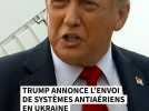 Trump annonce l'envoi de systèmes antiaériens Patriot en ukraine