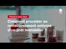 VIDEO. Comment procéder au remboursement anticipé d'un prêt immobilier ?