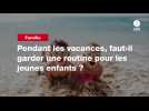 VIDEO. Pendant les vacances, faut-il garder une routine pour les jeunes enfants ?