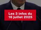 VIDEO. Les 3 infos du 16 juillet 2025