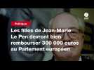 VIDEO. Les filles de Jean-Marie Le Pen devront bien rembourser 300 000 euros au Parlement européen