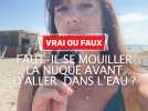 Vrai ou faux : faut-il se mouiller la nuque avant d'aller dans l'eau pour éviter l'hydrocution ?