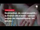 VIDEO. Destruction de contraceptifs : la France dit n'avoir « aucun moyen de réquisitionner les stocks »