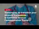VIDEO . Traitements de transition pour mineurs transgenres : la Californie attaque l'administration Trump