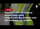 VIDEO. Royaume-Uni : un homme inculpé pour avoir empoisonné des enfants avec des bonbons aux sédatifs