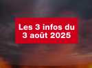 VIDEO. Les 3 infos du 3 août 2025