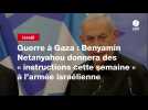 VIDEO. Guerre à Gaza : Benyamin Netanyahou donnera des « instructions cette semaine » à l'armée israélienne