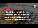 VIDEO. « La bêtise du siècle » : l'homme qui a allumé sa cigarette à la flamme du Soldat inconnu condamné