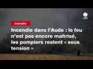 VIDEO. Incendie dans l'Aude : le feu n'est pas encore maîtrisé, les pompiers restent « sous tension »