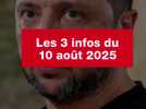 VIDEO. Les 3 infos du 10 août 2025