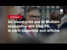 VIDEO. Un visuel créé par le MoDem scandalise des élus PS, le parti supprime son affiche