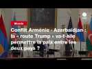 VIDEO. Conflit Arménie - Azerbaïdjan : la « route Trump » va-t-elle permettre la paix entre les deux pays ?