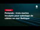 VIDEO. Finlande : trois marins inculpés pour sabotage de câbles en mer Baltique
