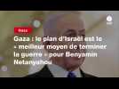 VIDEO. Gaza : le plan d'Israël est le « meilleur moyen de terminer la guerre » pour Benyamin Netanyahou