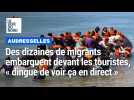 Des dizaines de migrants embarquent devant les touristes : « C'est dingue de voir ça en direct »