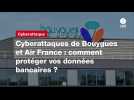 VIDEO. Cyberattaques de Bouygues et Air France : comment protéger vos données bancaires ?