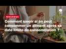 VIDEO. Comment savoir si on peut consommer un aliment après sa date limite de consommation ?