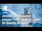 Jérôme Commandeur parle de « L'Accident de piano », réalisé par Quentin Dupieux