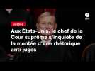 VIDEO. Aux États-Unis, le chef de la Cour suprême s'inquiète de la montée d'une rhétorique anti-juges