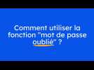 Comment utiliser la fonction mot de passe oublié ?