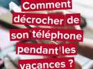 Comment décrocher (vraiment) de son téléphone pendant les vacances ? Ces astuces qui vous aideront à faire une pause