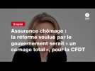 VIDEO. Assurance chômage : la réforme voulue par le gouvernement serait « un carnage total », pour la CFDT