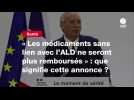 VIDEO. « Les médicaments sans lien avec l'ALD ne seront plus remboursés » : que signifie cette annonce ?